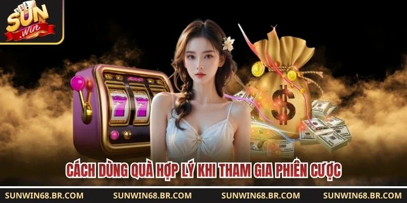 Cách dùng quà hợp lý khi tham gia phiên cược