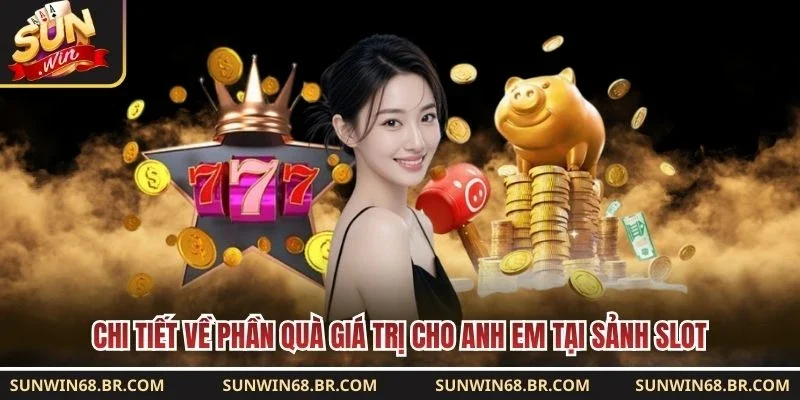 Chi tiết về phần quà giá trị cho anh em tại sảnh slot
