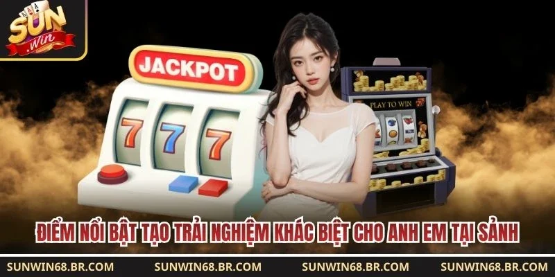 Điểm nổi bật tạo trải nghiệm khác biệt cho anh em tại sảnh