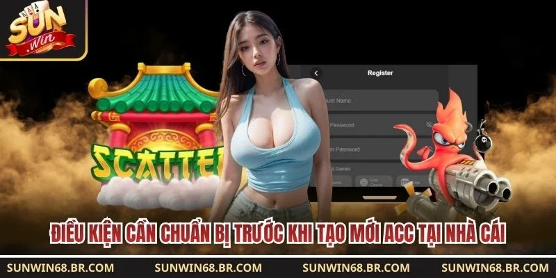 Điều kiện cần chuẩn bị trước khi tạo mới acc tại nhà cái