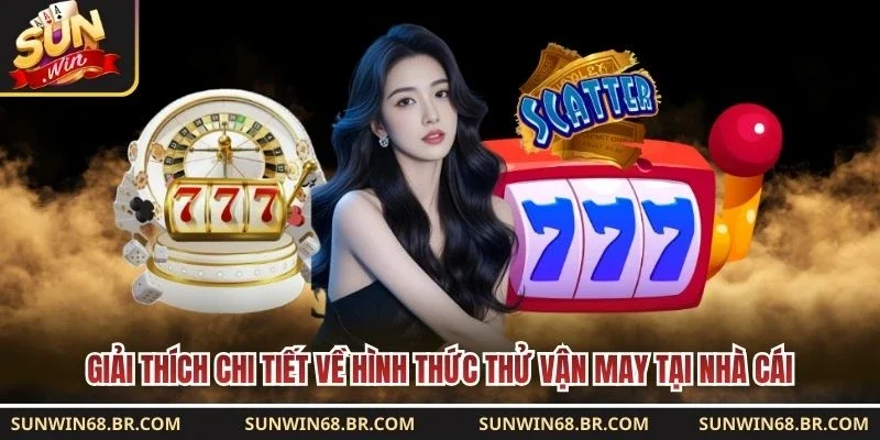 Giải thích chi tiết về hình thức thử vận may tại nhà cái
