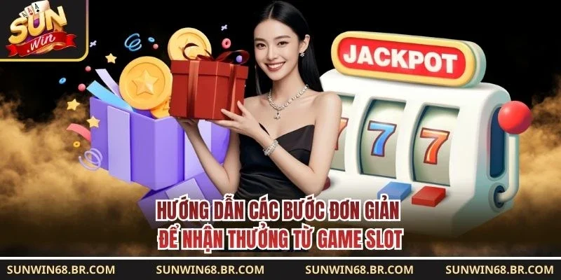Hướng dẫn các bước đơn giản để nhận thưởng từ game slot