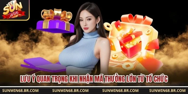 Lưu ý quan trọng khi nhận mã thưởng lớn từ tổ chức
